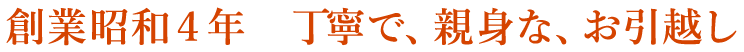 創業昭和４年　丁寧で、親身な、お引越し